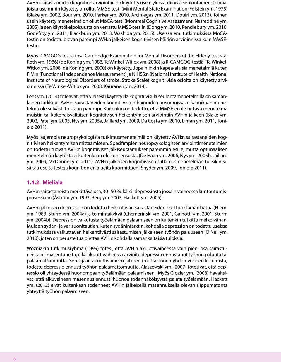 2005) ja sen käyttökelpoisuutta on verrattu MMSE-testiin (Dong ym. 2010, Pendlebury ym. 2010, Godefroy ym. 2011, Blackburn ym. 2013, Washida ym. 2015). Useissa em.