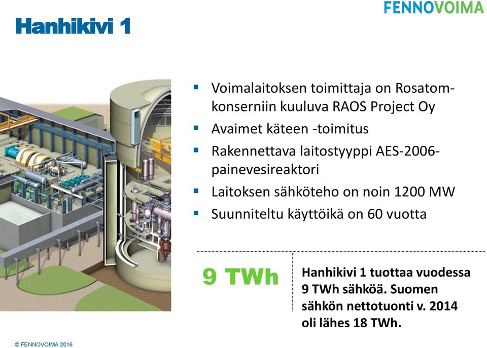 Laitoksen sähköteho on noin 1200 MW Suunniteltu käyttöikä on 60 vuotta 9 TWh Hanhikivi