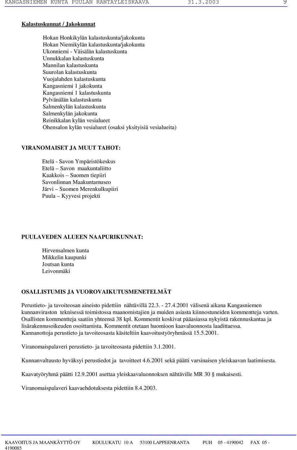 kalastuskunta Suurolan kalastuskunta Vuojalahden kalastuskunta Kangasniemi 1 jakokunta Kangasniemi 1 kalastuskunta Pylvänälän kalastuskunta Salmenkylän kalastuskunta Salmenkylän jakokunta Reinikkalan