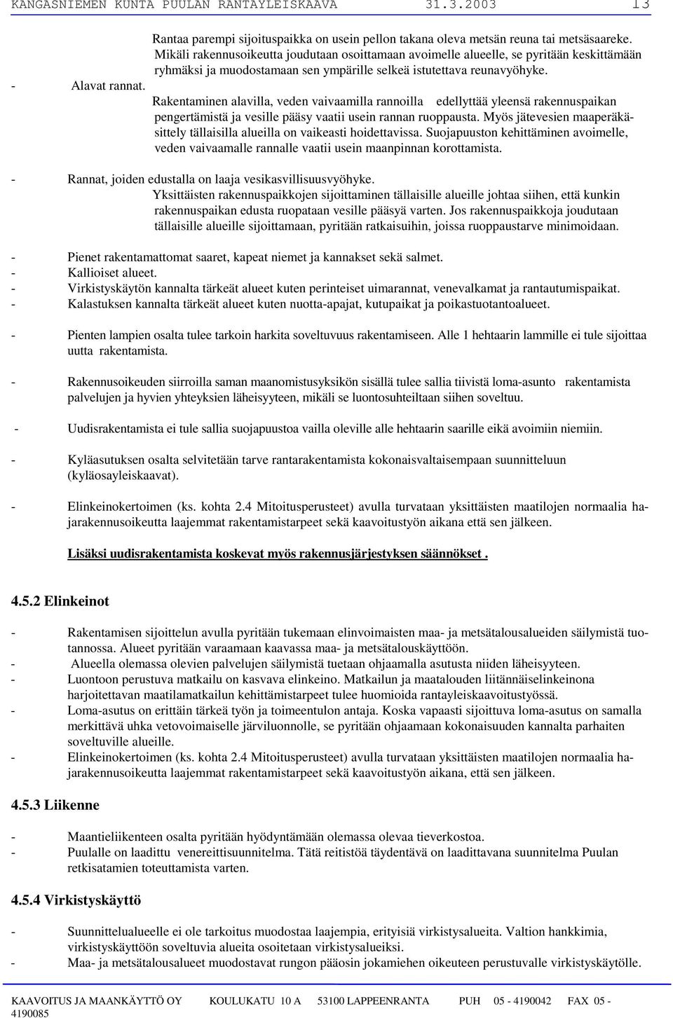 Rakentaminen alavilla, veden vaivaamilla rannoilla edellyttää yleensä rakennuspaikan pengertämistä ja vesille pääsy vaatii usein rannan ruoppausta.