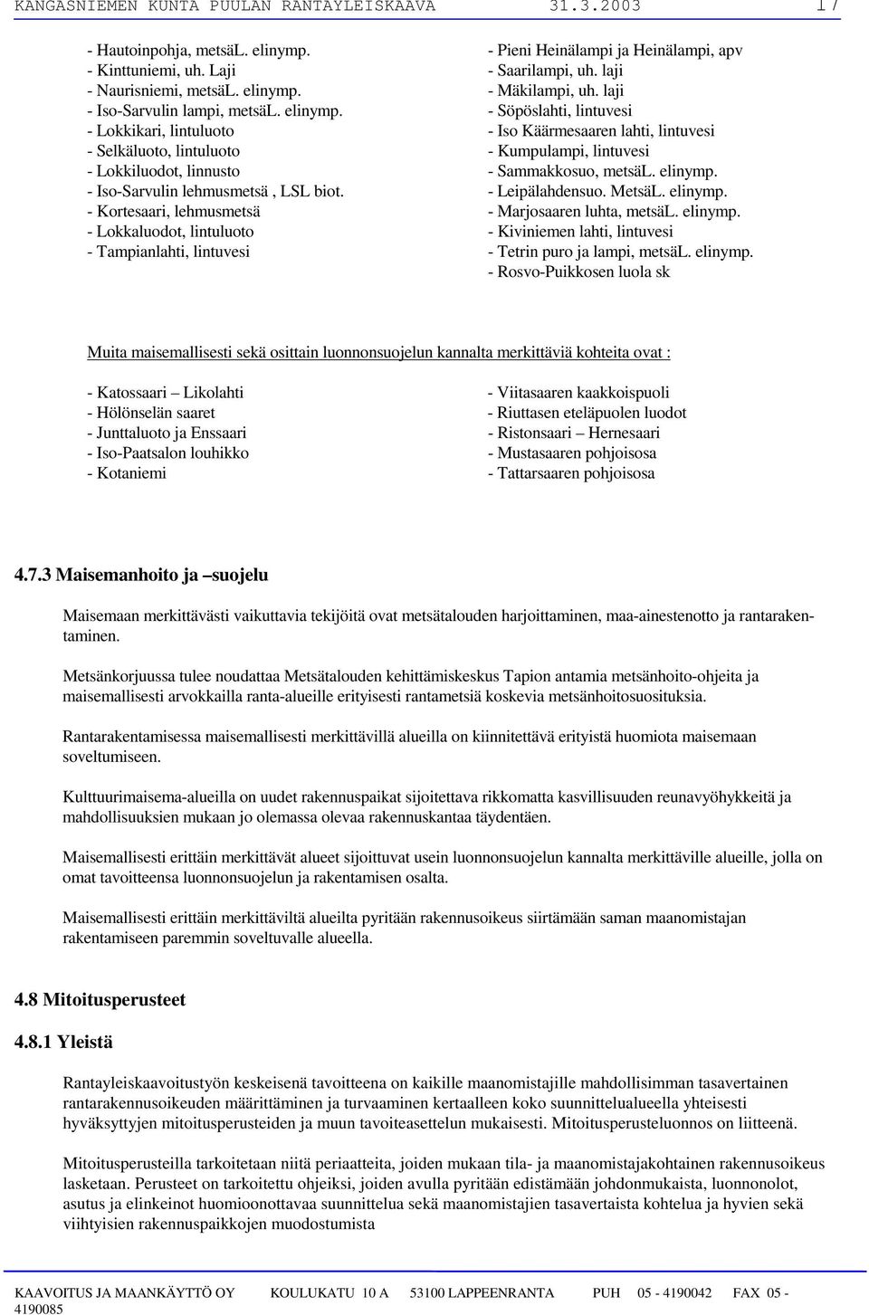 laji - Söpöslahti, lintuvesi - Iso Käärmesaaren lahti, lintuvesi - Kumpulampi, lintuvesi - Sammakkosuo, metsäl. elinymp. - Leipälahdensuo. MetsäL. elinymp. - Marjosaaren luhta, metsäl. elinymp. - Kiviniemen lahti, lintuvesi - Tetrin puro ja lampi, metsäl.