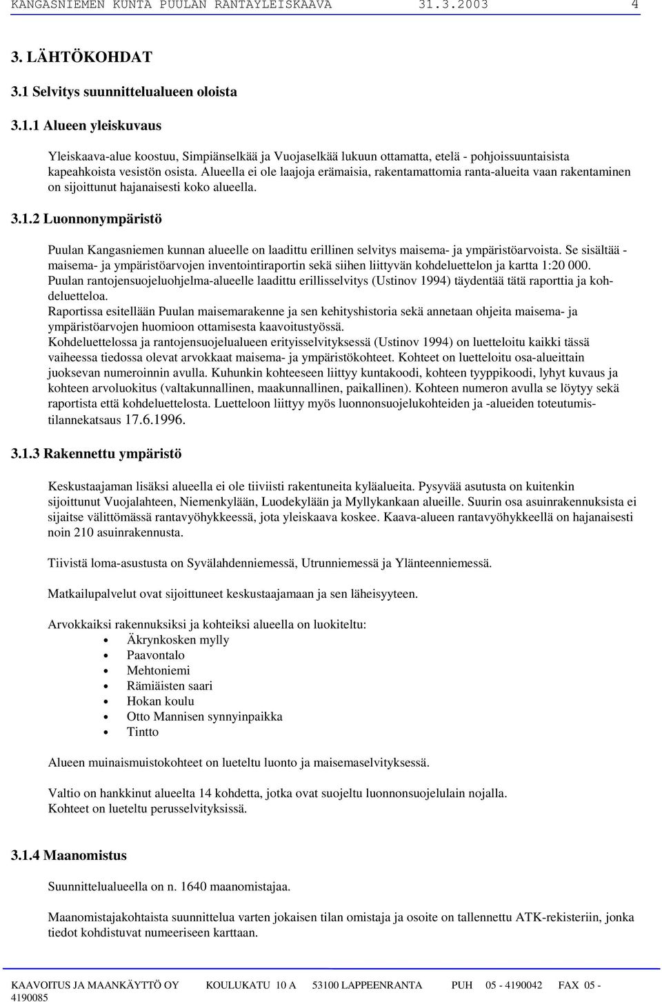 2 Luonnonympäristö Puulan Kangasniemen kunnan alueelle on laadittu erillinen selvitys maisema- ja ympäristöarvoista.