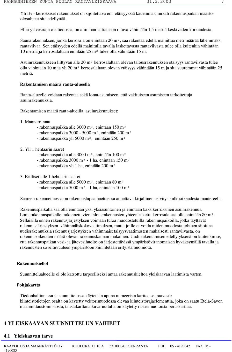 Saunarakennuksen, jonka kerrosala on enintään 20 m², saa rakentaa edellä mainittua metrimäärää lähemmäksi rantaviivaa.