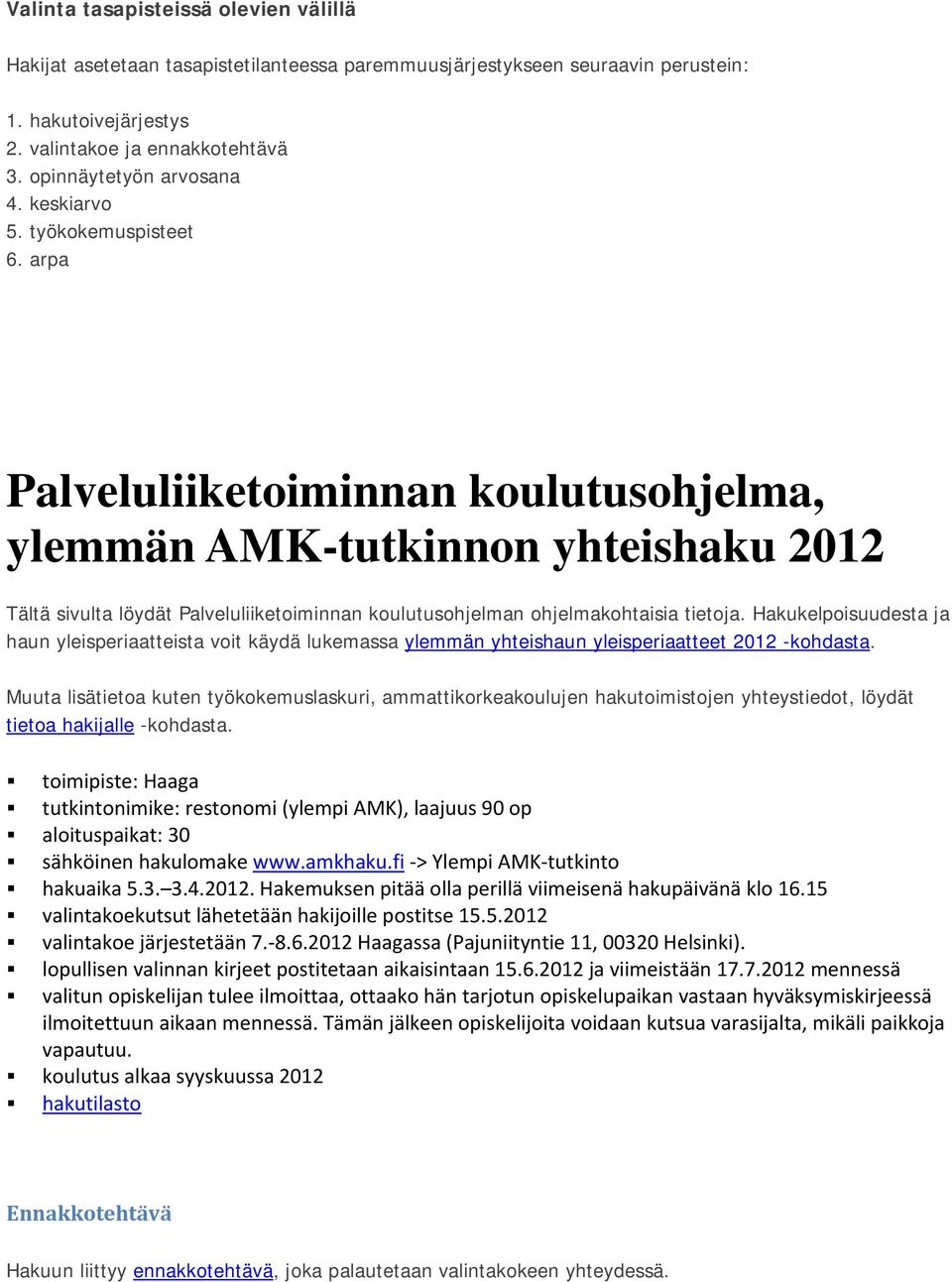 arpa Palveluliiketoiminnan koulutusohjelma, ylemmän AMK-tutkinnon yhteishaku 2012 Tältä sivulta löydät Palveluliiketoiminnan koulutusohjelman ohjelmakohtaisia tietoja.