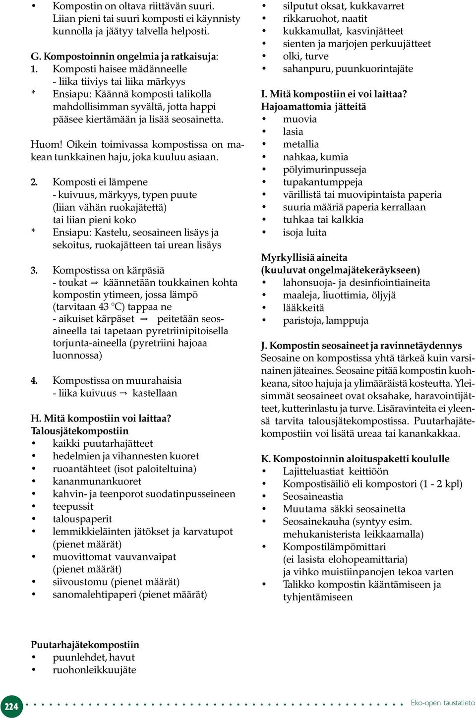 Oikein toimivassa kompostissa on makean tunkkainen haju, joka kuuluu asiaan. 2.