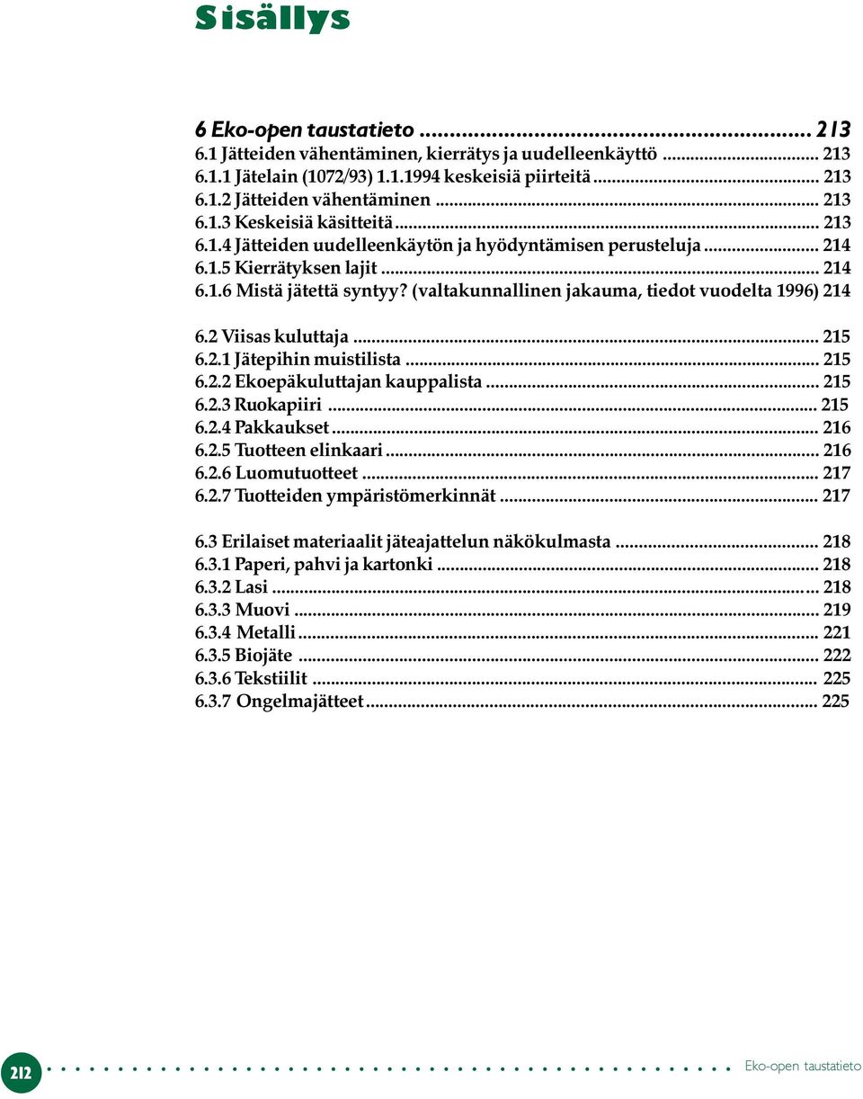 2 Viisas kuluttaja... 215 6.2.1 Jätepihin muistilista... 215 6.2.2 Ekoepäkuluttajan kauppalista... 215 6.2.3 Ruokapiiri... 215 6.2.4 Pakkaukset... 216 6.2.5 Tuotteen elinkaari... 216 6.2.6 Luomutuotteet.