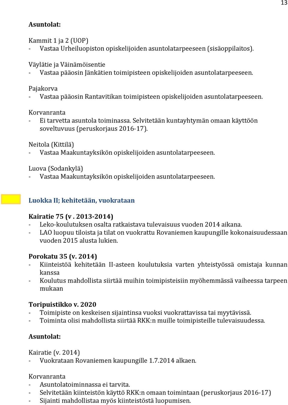 Korvanranta Ei tarvetta asuntola toiminassa. Selvitetään kuntayhtymän omaan käyttöön soveltuvuus (peruskorjaus 201617). Neitola (Kittilä) Vastaa Maakuntayksikön opiskelijoiden asuntolatarpeeseen.