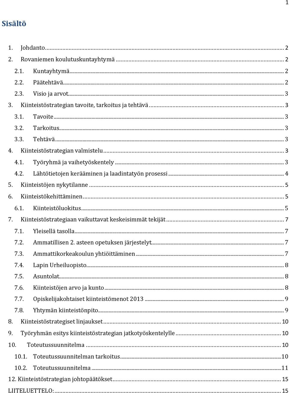 Kiinteistöjen nykytilanne... 5 6. Kiinteistökehittäminen... 5 6.1. Kiinteistöluokitus... 5 7. Kiinteistöstrategiaan vaikuttavat keskeisimmät tekijät... 7 7.1. Yleisellä tasolla... 7 7.2.