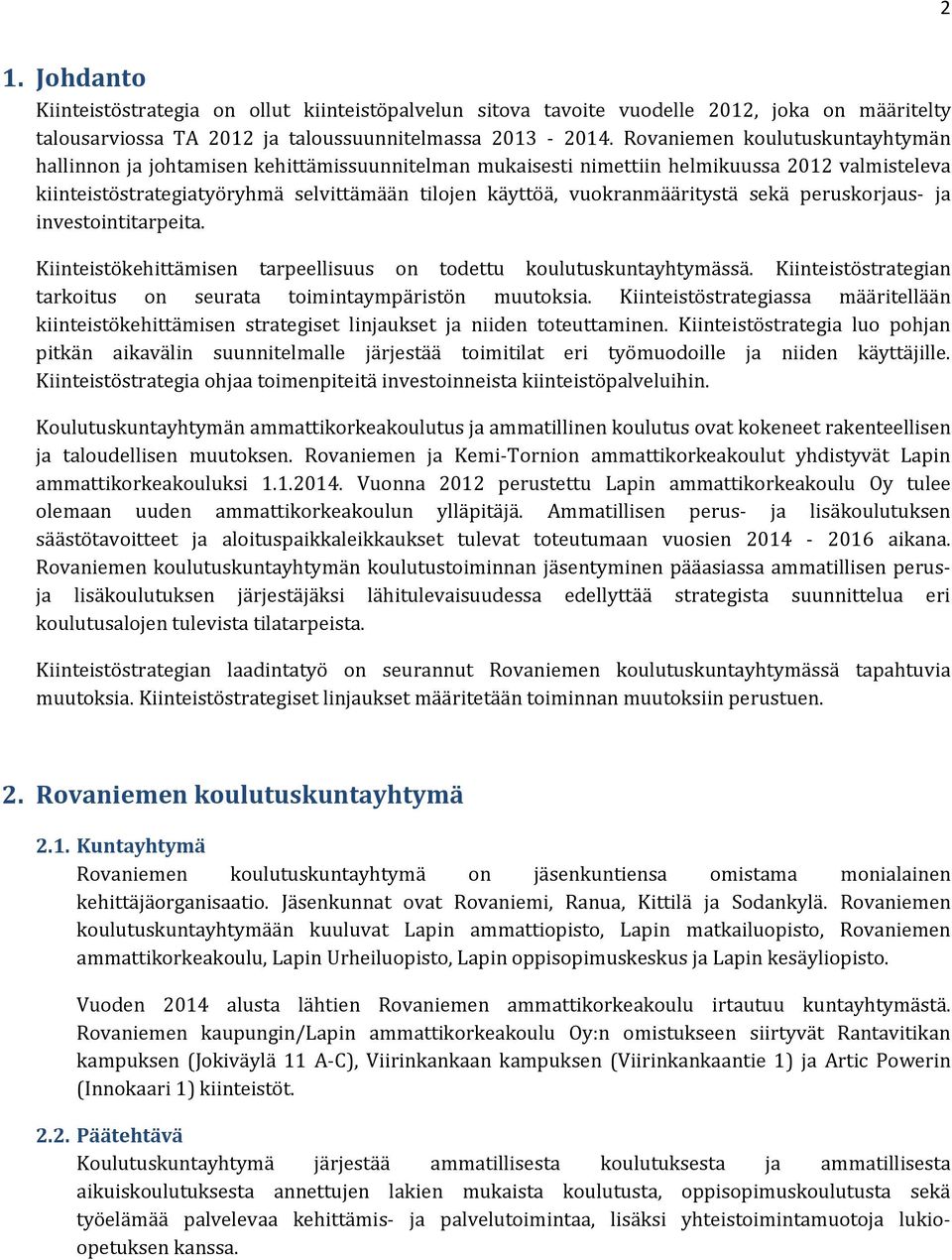 vuokranmääritystä sekä peruskorjaus ja investointitarpeita. Kiinteistökehittämisen tarpeellisuus on todettu koulutuskuntayhtymässä.