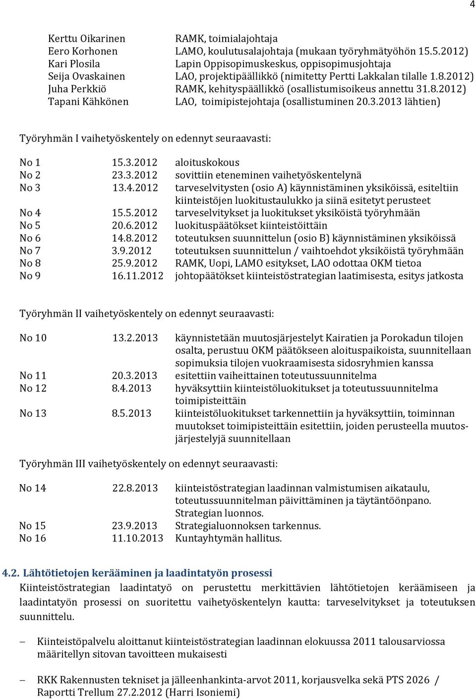 3.2013 lähtien) Työryhmän I vaihetyöskentely on edennyt seuraavasti: No 1 No 2 No 3 15.3.2012 23.3.2012 13.4.2012 No 4 No 5 No 6 No 7 No 8 No 9 15.5.2012 20.6.2012 14.8.2012 3.9.2012 25.9.2012 16.11.