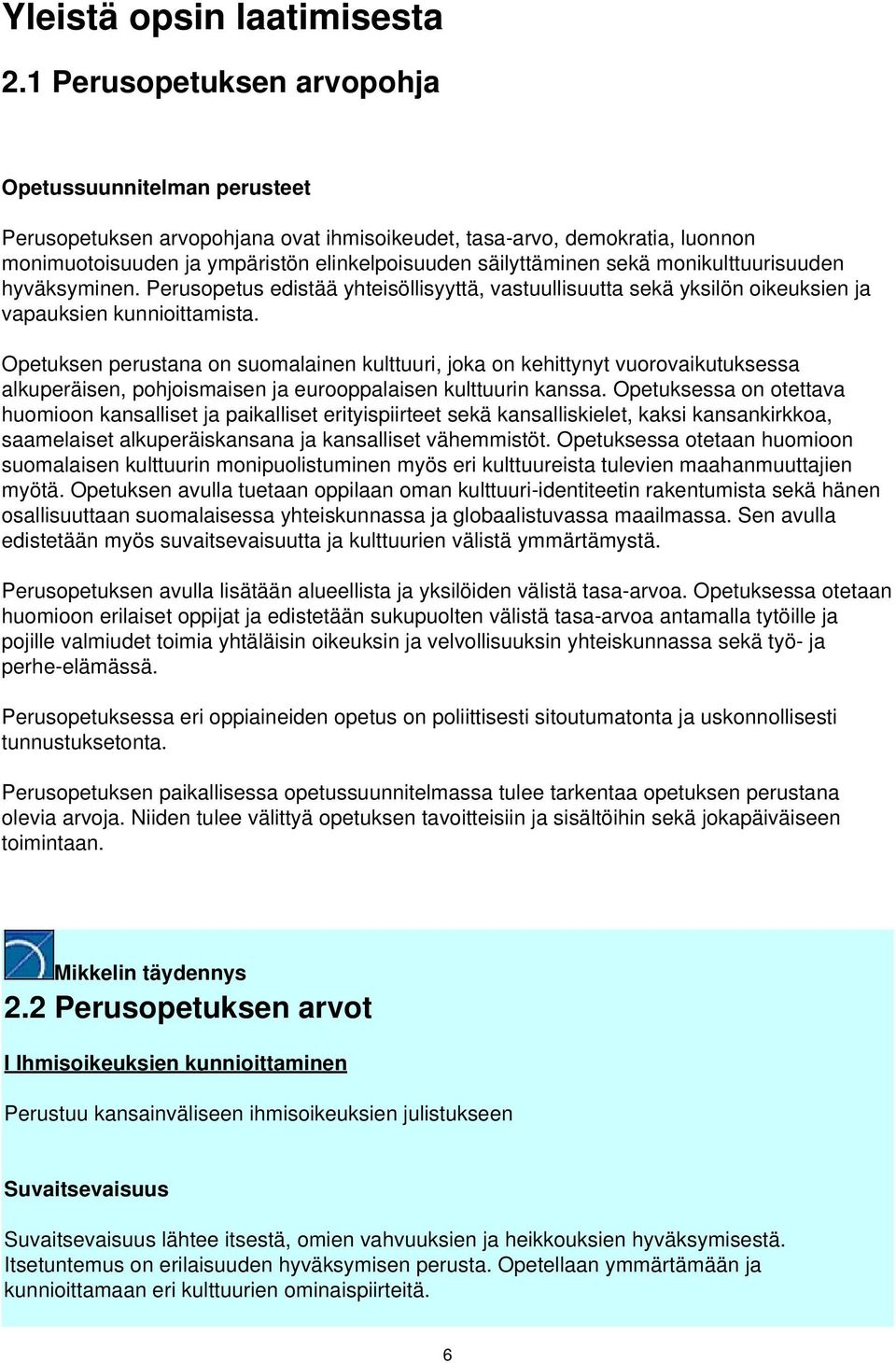 sekä monikulttuurisuuden hyväksyminen. Perusopetus edistää yhteisöllisyyttä, vastuullisuutta sekä yksilön oikeuksien ja vapauksien kunnioittamista.