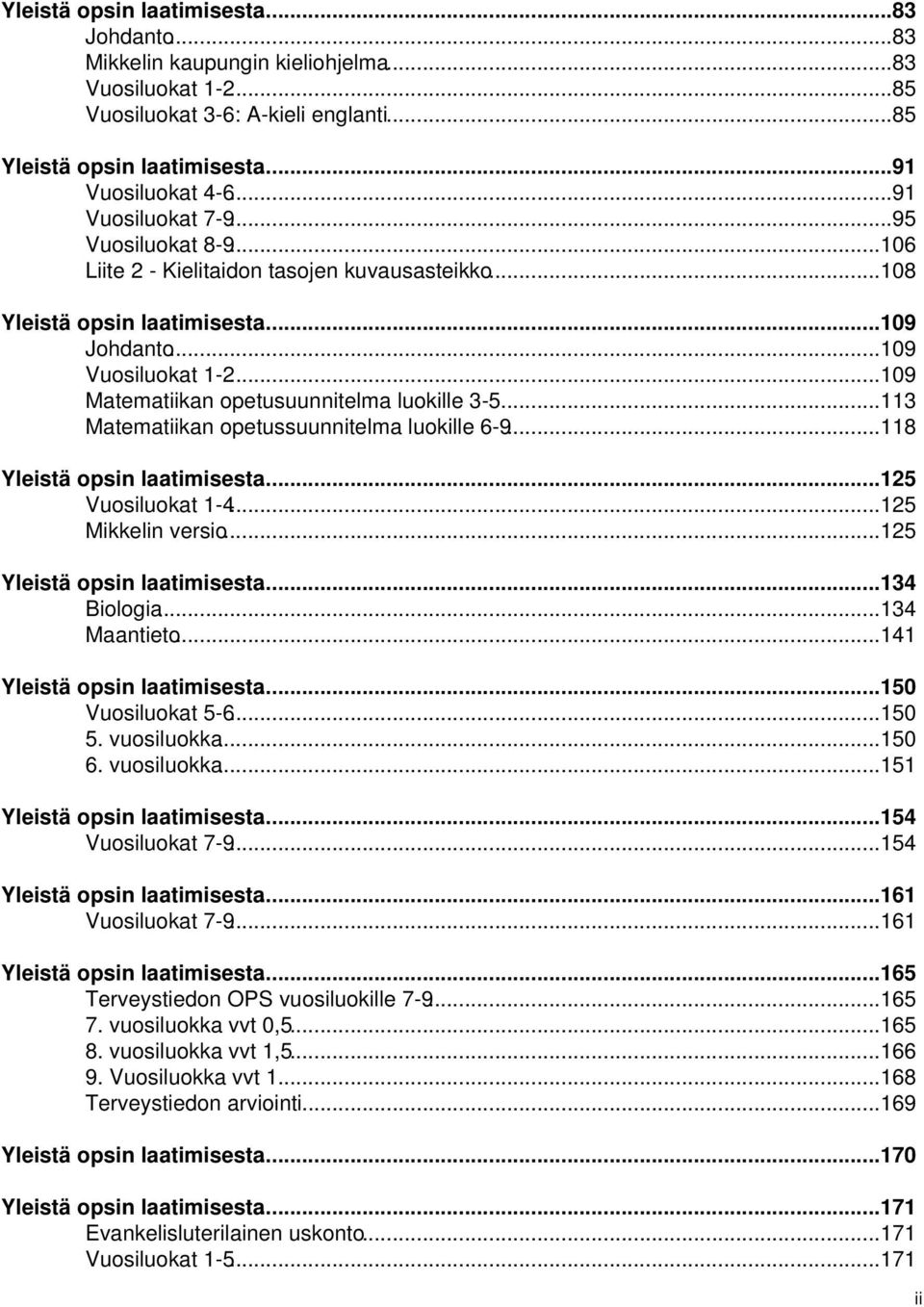 ..109 Matematiikan opetusuunnitelma luokille 3-5...113 Matematiikan opetussuunnitelma luokille 6-9...118 Yleistä opsin laatimisesta...125 Vuosiluokat 1-4...125 Mikkelin versio.