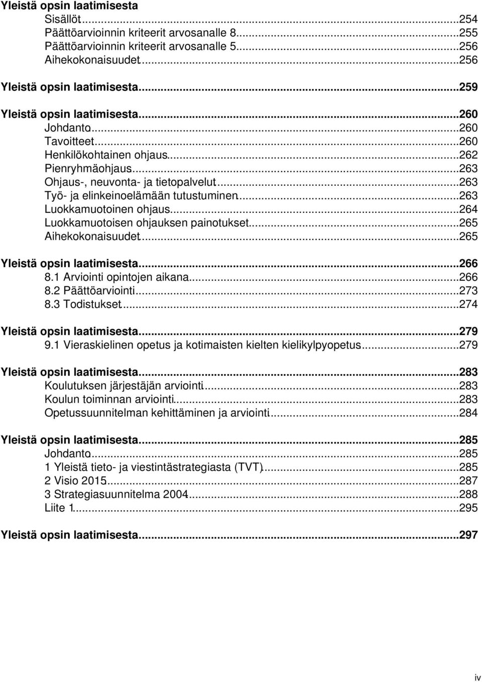 ..263 Työ- ja elinkeinoelämään tutustuminen...263 Luokkamuotoinen ohjaus...264 Luokkamuotoisen ohjauksen painotukset...265 Aihekokonaisuudet...265 Yleistä opsin laatimisesta...266 8.