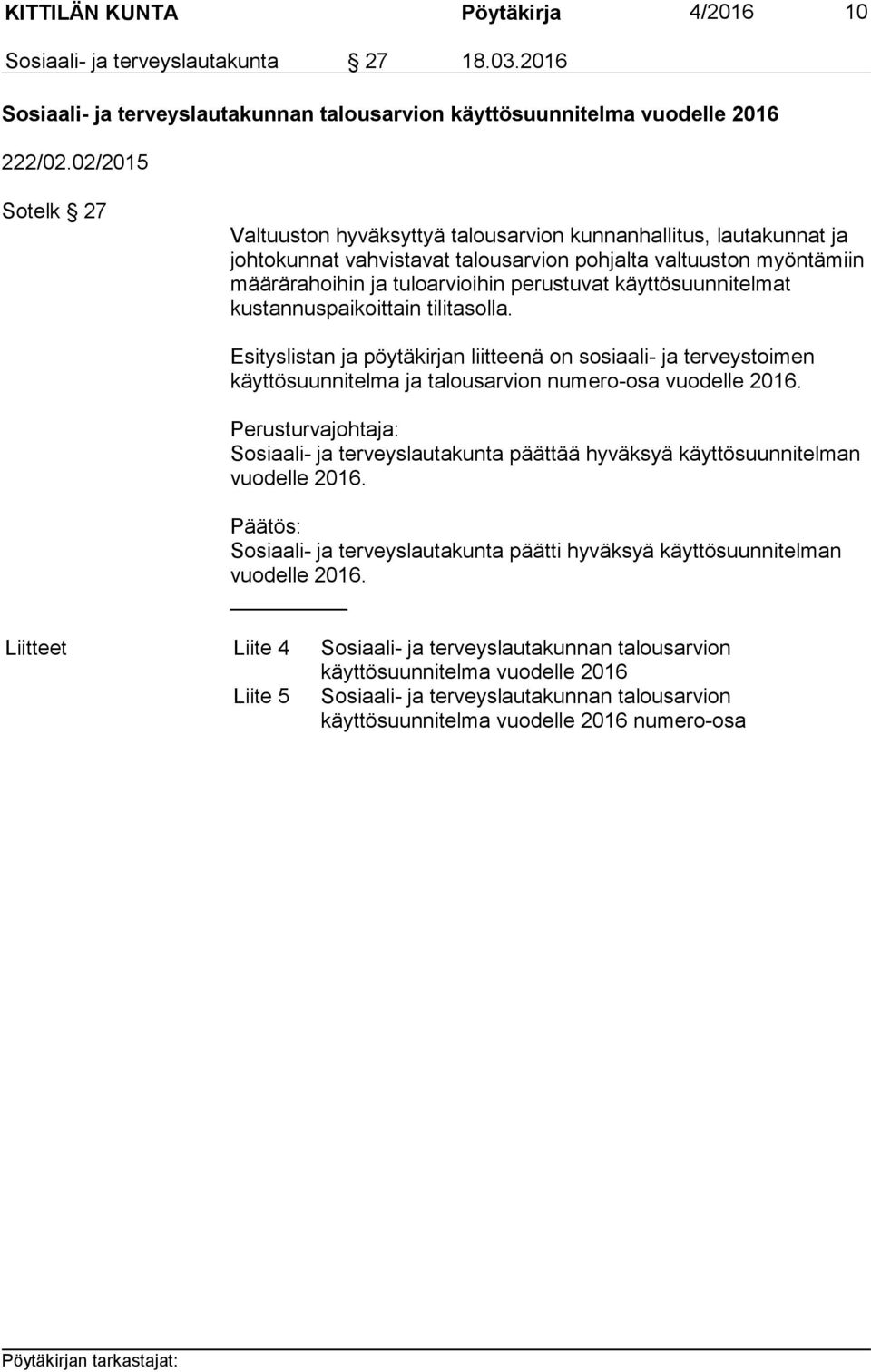käyttösuunnitelmat kustannuspaikoittain tilitasolla. Esityslistan ja pöytäkirjan liitteenä on sosiaali- ja terveystoimen käyttösuunnitelma ja talousarvion numero-osa vuodelle 2016.