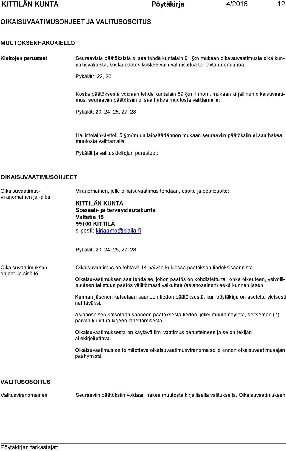 mukaan kirjallinen oikaisuvaatimus, seuraaviin päätöksiin ei saa hakea muutosta valittamalla: Pykälät: 23, 24, 25, 27, 28 HallintolainkäyttöL 5 :n/muun lainsäädännön mukaan seuraaviin päätöksiin ei