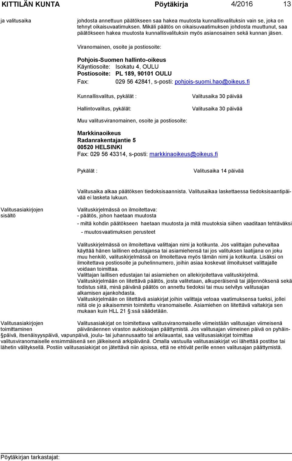 Viranomainen, osoite ja postiosoite: Pohjois-Suomen hallinto-oikeus Käyntiosoite: Isokatu 4, OULU Postiosoite: PL 189, 90101 OULU Fax: 029 56 42841, s-posti: pohjois-suomi.hao@oikeus.