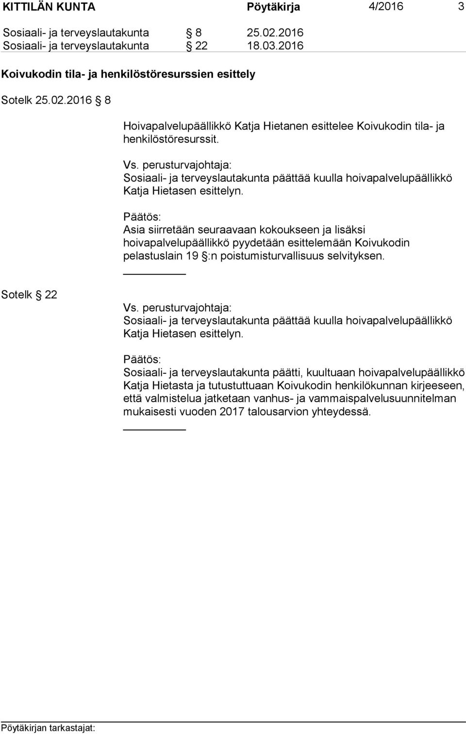 Asia siirretään seuraavaan kokoukseen ja lisäksi hoivapalvelupäällikkö pyydetään esittelemään Koivukodin pelastuslain 19 :n poistumisturvallisuus selvityksen.