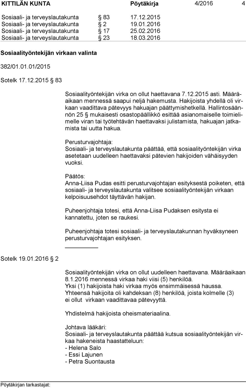 Mää räai kaan mennessä saapui neljä hakemusta. Hakijoista yhdellä oli virkaan vaadittava pätevyys hakuajan päättymishetkellä.
