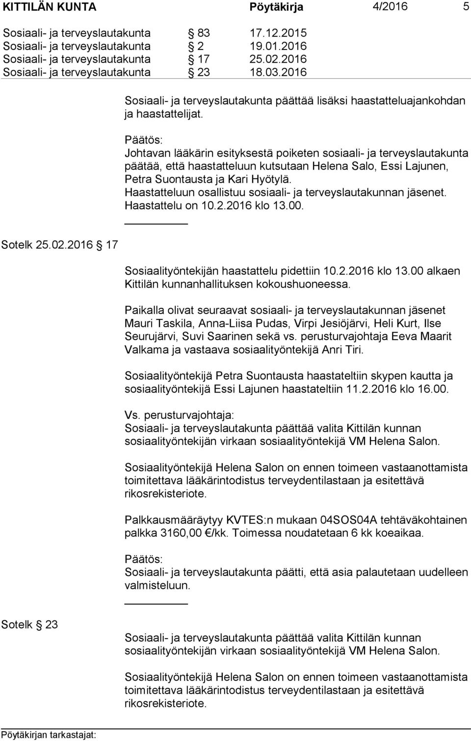 Johtavan lääkärin esityksestä poiketen sosiaali- ja terveyslautakunta pää tää, että haastatteluun kutsutaan Helena Salo, Essi Lajunen, Pet ra Suontausta ja Kari Hyötylä.