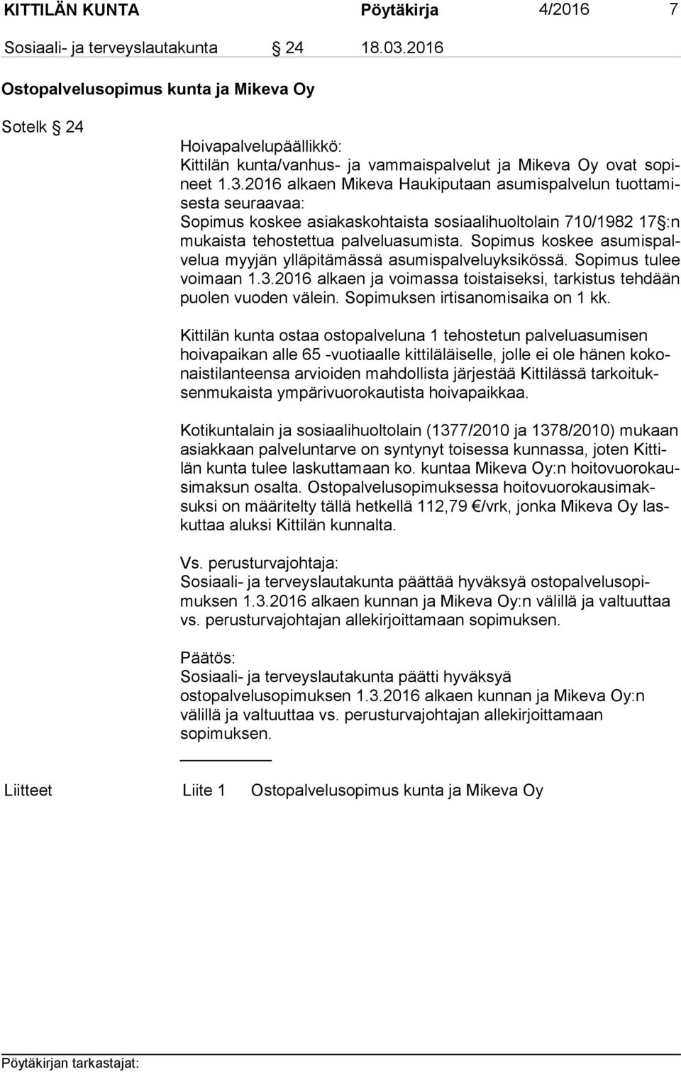 2016 alkaen Mikeva Haukiputaan asumispalvelun tuot ta mises ta seuraavaa: Sopimus koskee asiakaskohtaista sosiaalihuoltolain 710/1982 17 :n mu kais ta tehostettua palveluasumista.