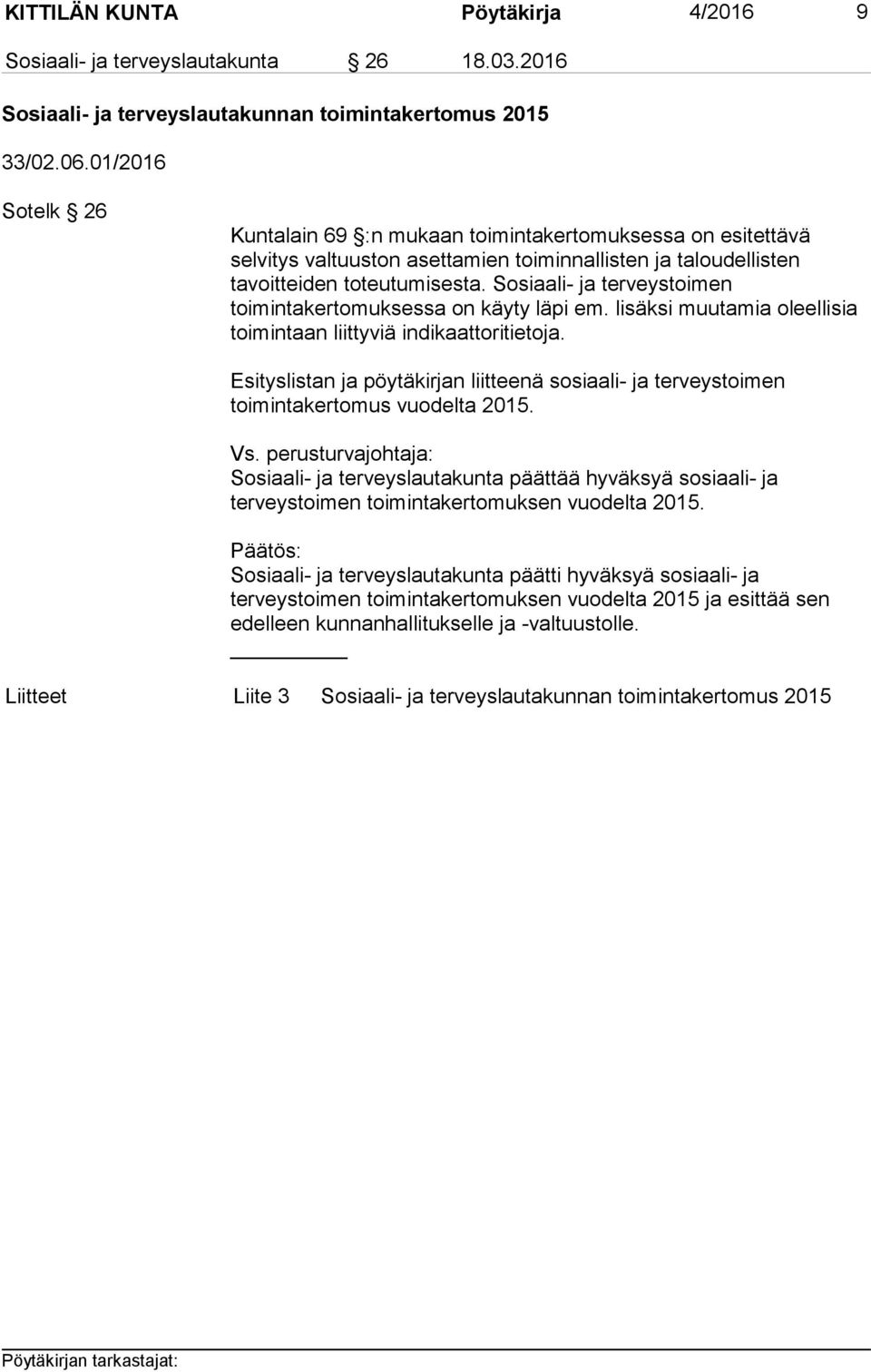 Sosiaali- ja terveystoimen toimintakertomuksessa on käyty läpi em. lisäksi muutamia oleellisia toimintaan liittyviä indikaattoritietoja.