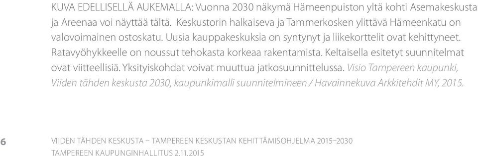 Uusia kauppakeskuksia on syntynyt ja liikekorttelit ovat kehittyneet. Ratavyöhykkeelle on noussut tehokasta korkeaa rakentamista.