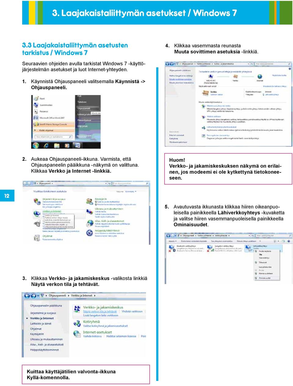 Aukeaa Ohjauspaneeli-ikkuna. Varmista, että Ohjauspaneelin pääikkuna -näkymä on valittuna. Klikkaa Verkko ja Internet -linkkiä. Huom!