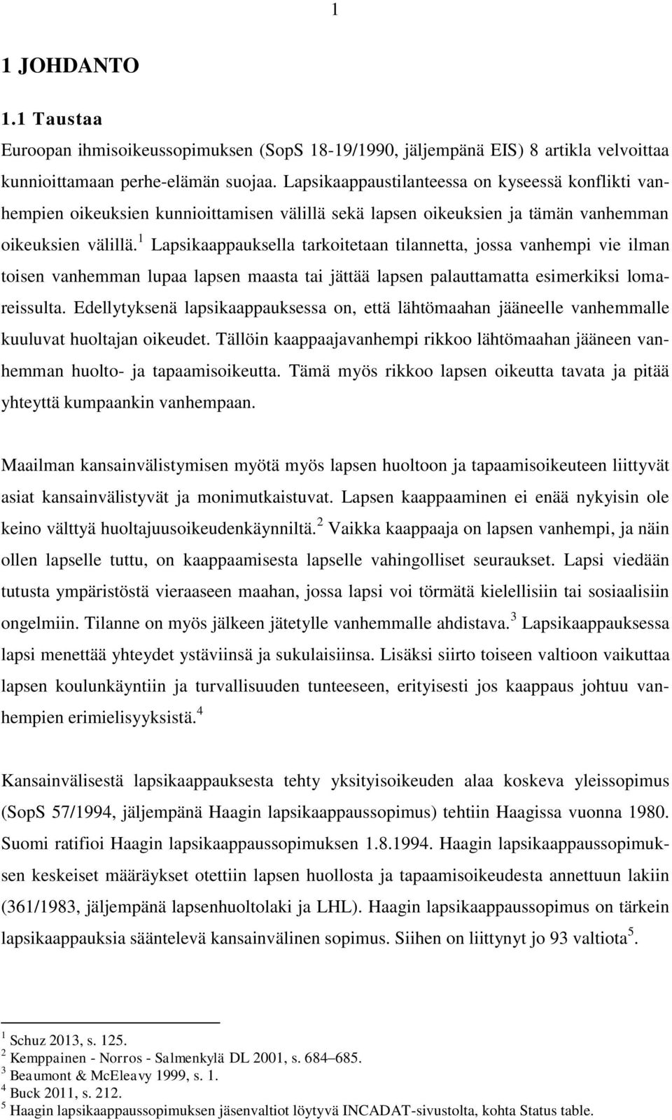 1 Lapsikaappauksella tarkoitetaan tilannetta, jossa vanhempi vie ilman toisen vanhemman lupaa lapsen maasta tai jättää lapsen palauttamatta esimerkiksi lomareissulta.