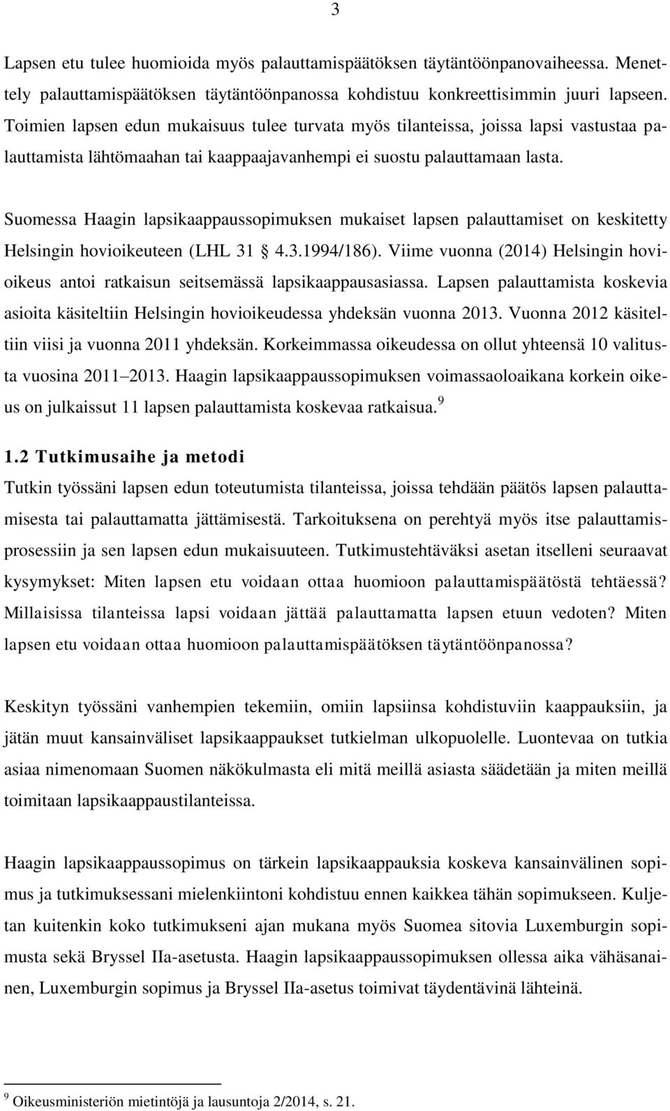 Suomessa Haagin lapsikaappaussopimuksen mukaiset lapsen palauttamiset on keskitetty Helsingin hovioikeuteen (LHL 31 4.3.1994/186).