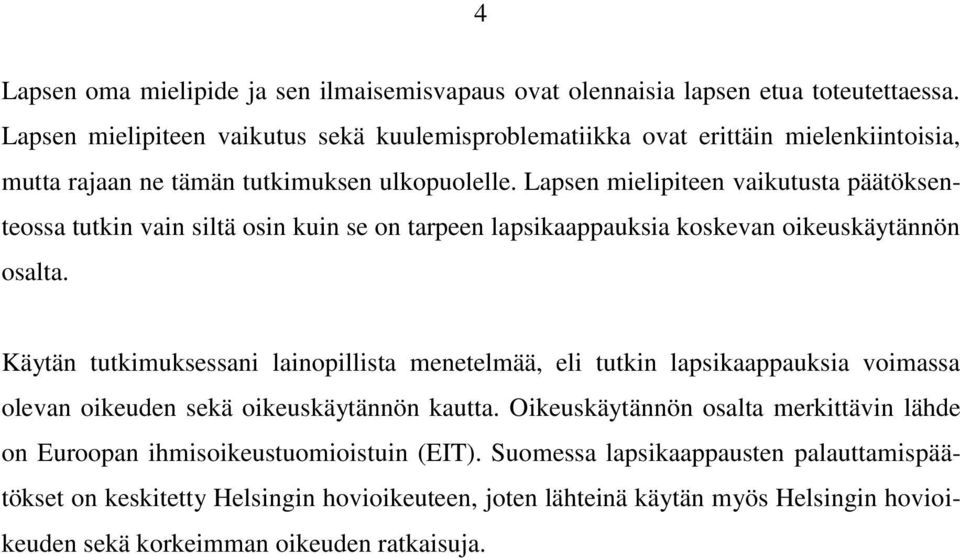 Lapsen mielipiteen vaikutusta päätöksenteossa tutkin vain siltä osin kuin se on tarpeen lapsikaappauksia koskevan oikeuskäytännön osalta.