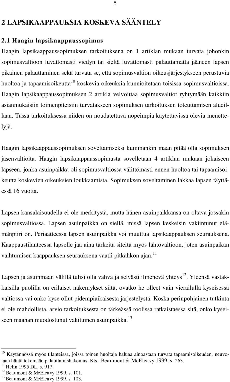 lapsen pikainen palauttaminen sekä turvata se, että sopimusvaltion oikeusjärjestykseen perustuvia huoltoa ja tapaamisoikeutta 10 koskevia oikeuksia kunnioitetaan toisissa sopimusvaltioissa.