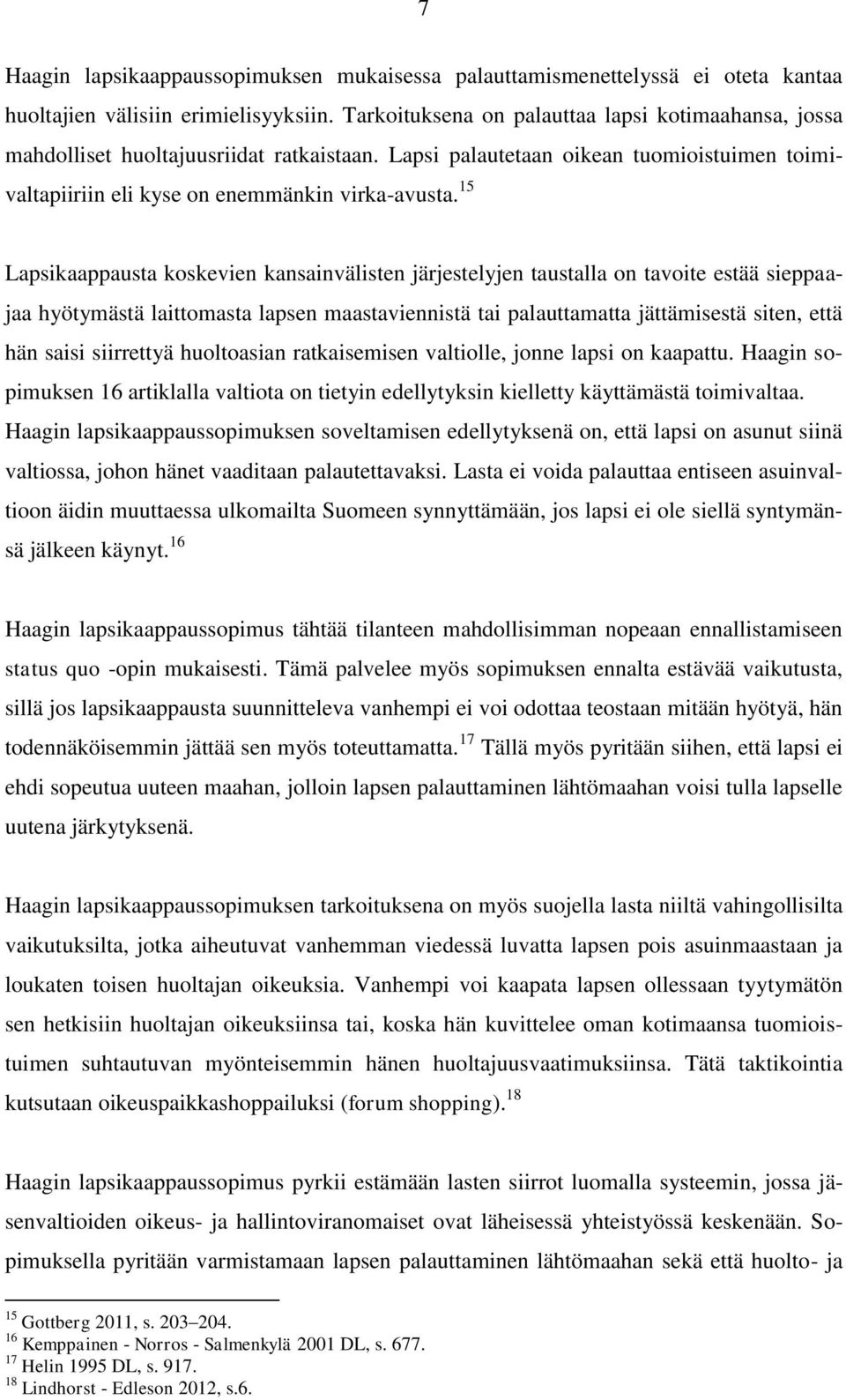 15 Lapsikaappausta koskevien kansainvälisten järjestelyjen taustalla on tavoite estää sieppaajaa hyötymästä laittomasta lapsen maastaviennistä tai palauttamatta jättämisestä siten, että hän saisi