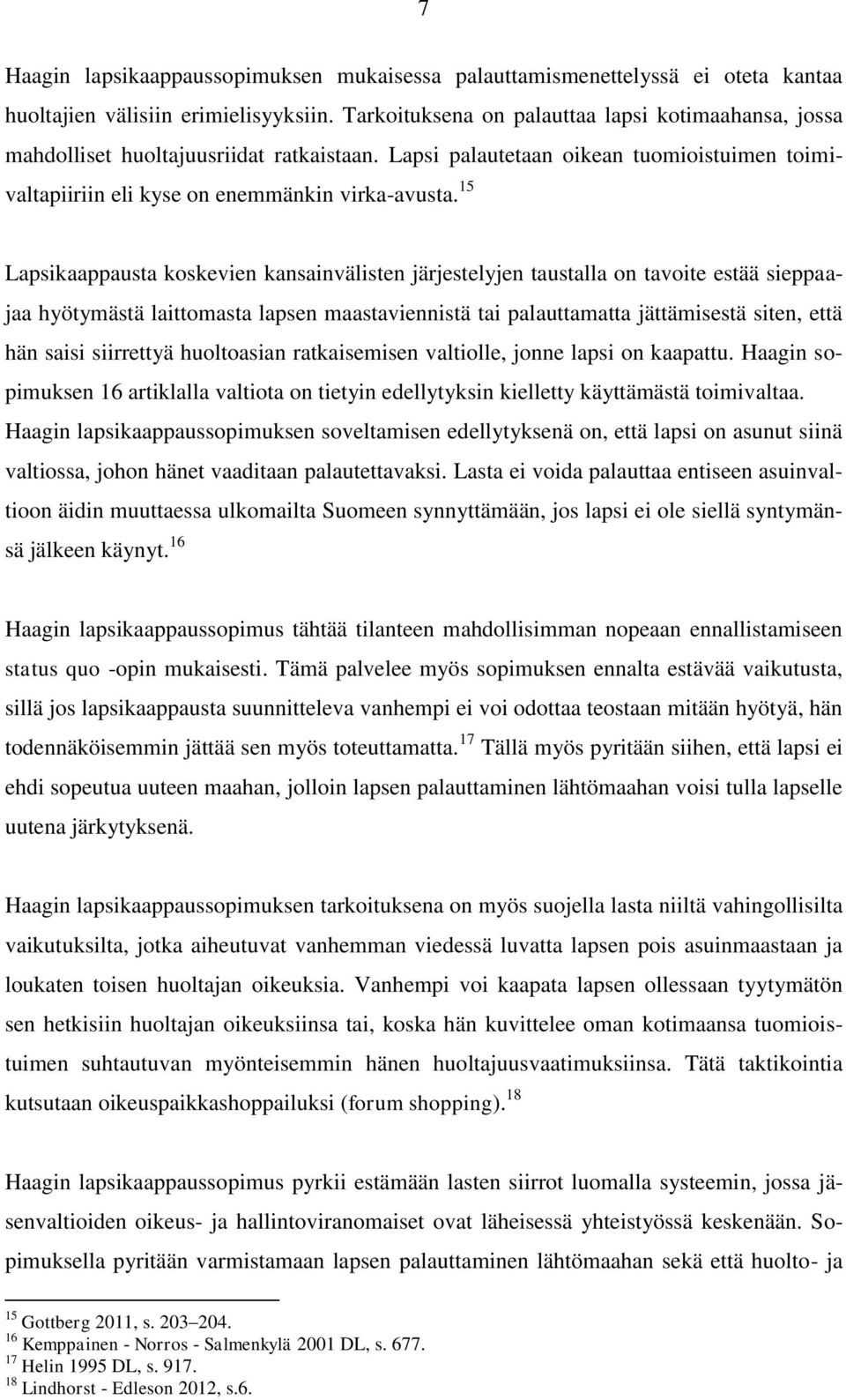 15 Lapsikaappausta koskevien kansainvälisten järjestelyjen taustalla on tavoite estää sieppaajaa hyötymästä laittomasta lapsen maastaviennistä tai palauttamatta jättämisestä siten, että hän saisi