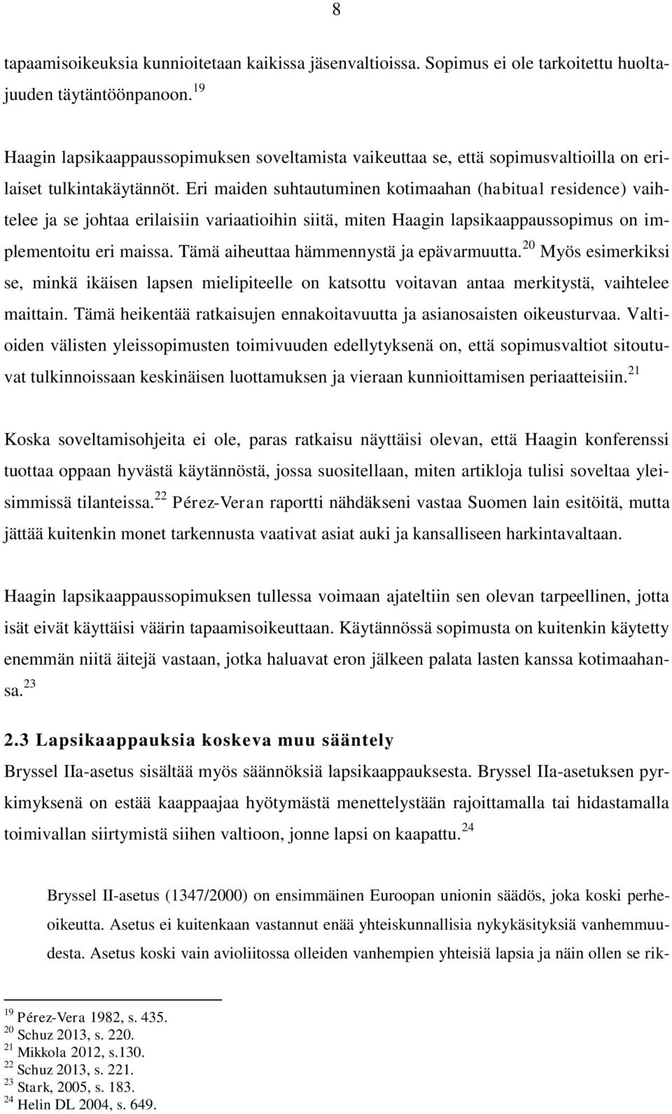 Eri maiden suhtautuminen kotimaahan (habitual residence) vaihtelee ja se johtaa erilaisiin variaatioihin siitä, miten Haagin lapsikaappaussopimus on implementoitu eri maissa.