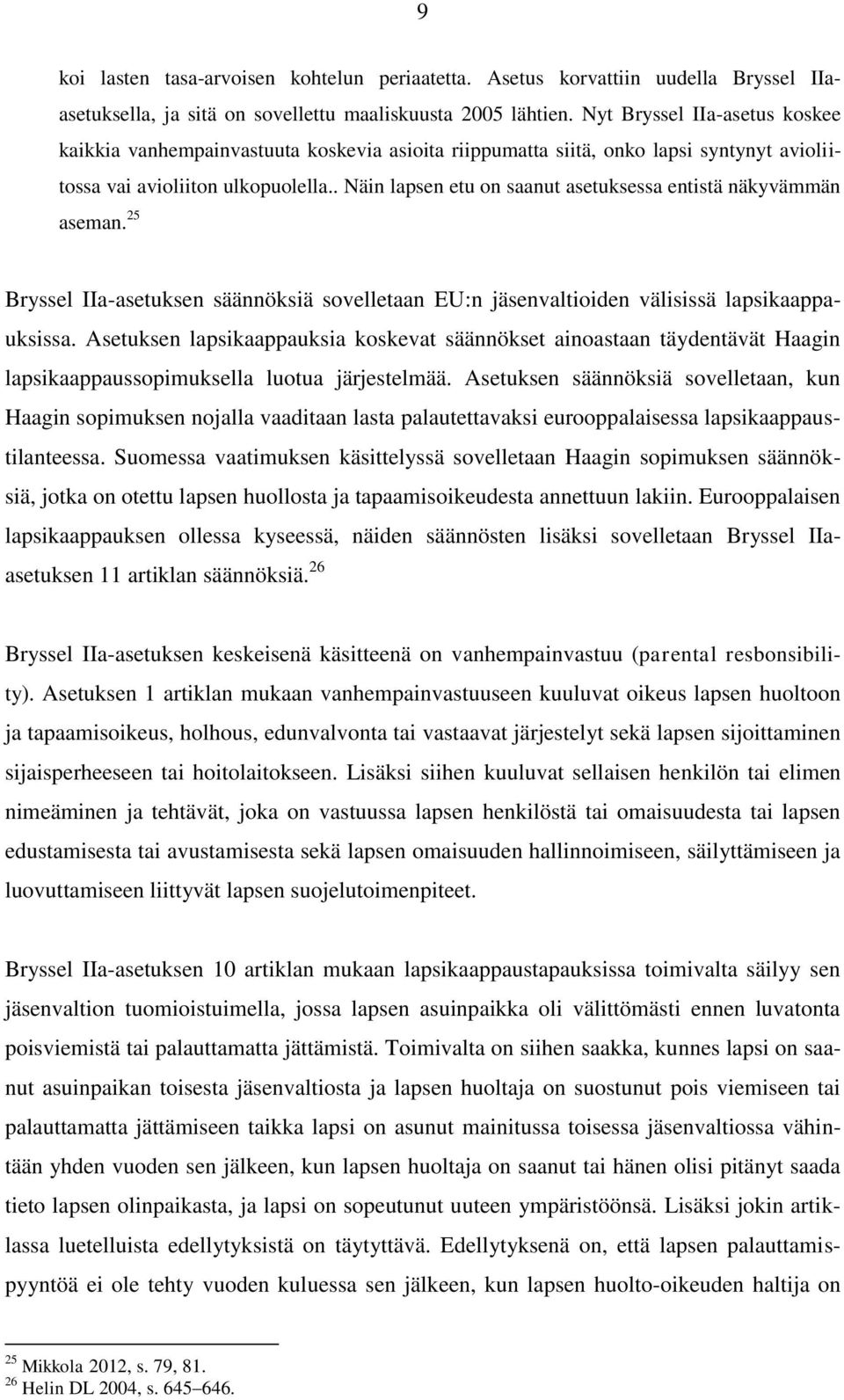 . Näin lapsen etu on saanut asetuksessa entistä näkyvämmän aseman. 25 Bryssel IIa-asetuksen säännöksiä sovelletaan EU:n jäsenvaltioiden välisissä lapsikaappauksissa.