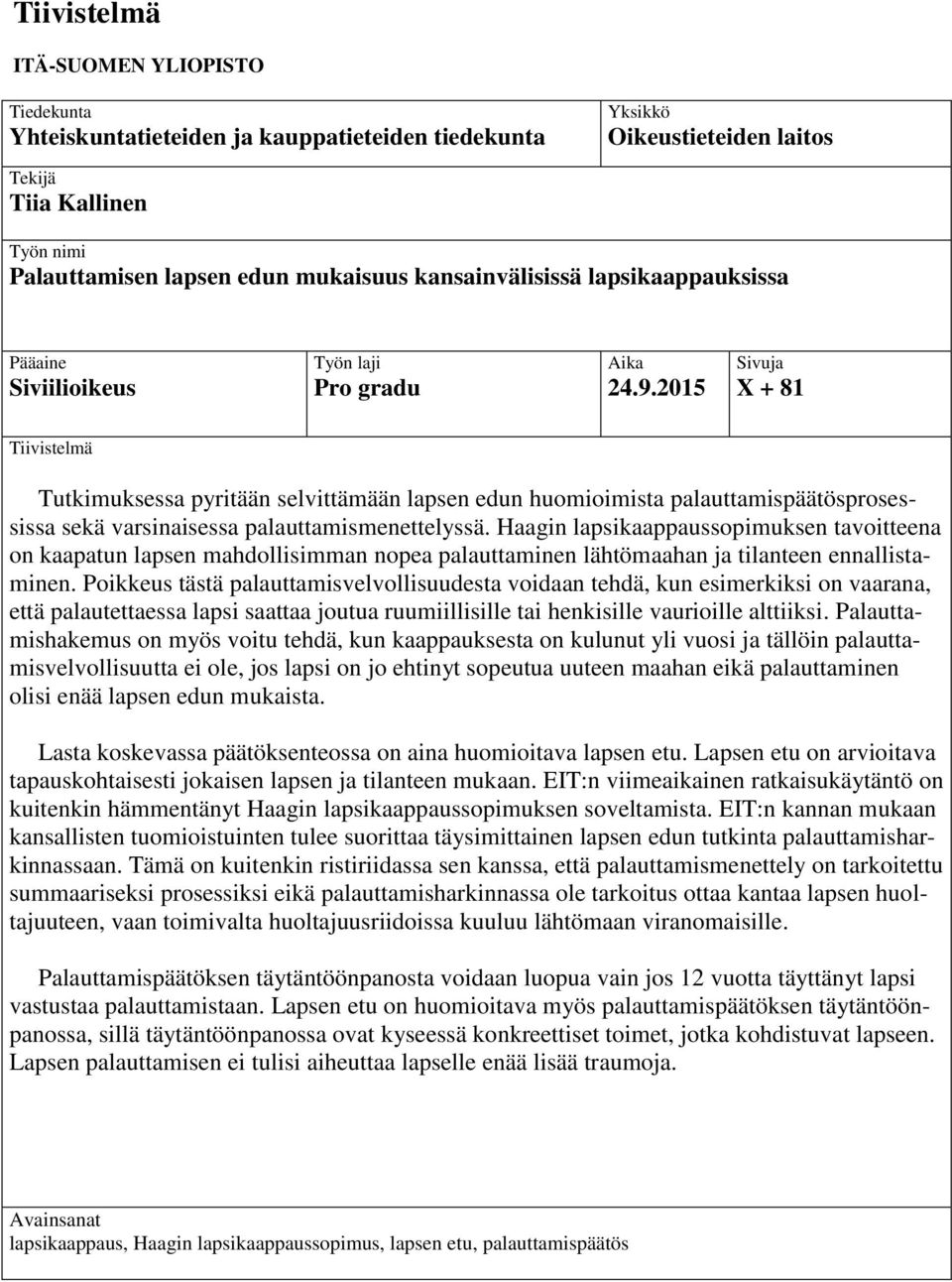 2015 Sivuja X + 81 Tiivistelmä Tutkimuksessa pyritään selvittämään lapsen edun huomioimista palauttamispäätösprosessissa sekä varsinaisessa palauttamismenettelyssä.