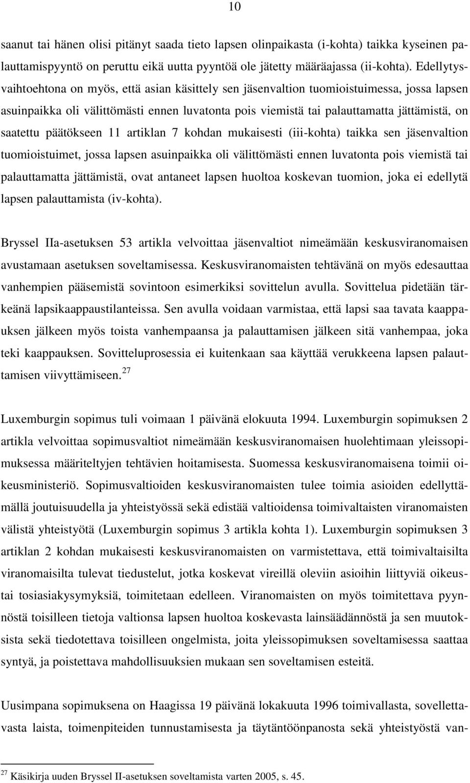 saatettu päätökseen 11 artiklan 7 kohdan mukaisesti (iii-kohta) taikka sen jäsenvaltion tuomioistuimet, jossa lapsen asuinpaikka oli välittömästi ennen luvatonta pois viemistä tai palauttamatta