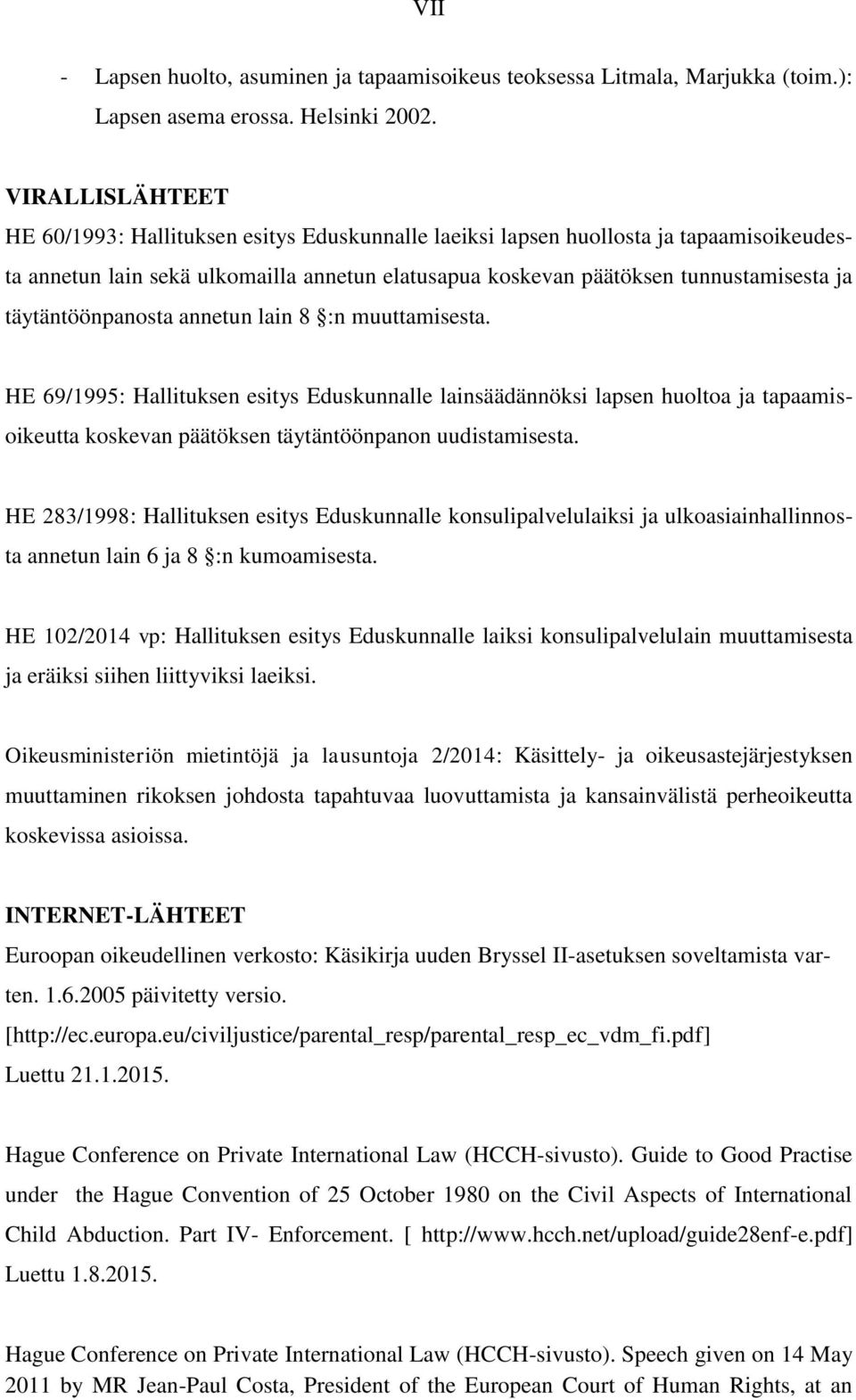 täytäntöönpanosta annetun lain 8 :n muuttamisesta. HE 69/1995: Hallituksen esitys Eduskunnalle lainsäädännöksi lapsen huoltoa ja tapaamisoikeutta koskevan päätöksen täytäntöönpanon uudistamisesta.