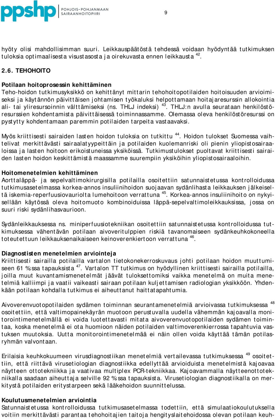 helpottamaan hoitajaresurssin allokointia ali- tai yliresursoinnin välttämiseksi (ns. THLJ indeksi) 43. THLJ:n avulla seurataan henkilöstöresurssien kohdentamista päivittäisessä toiminnassamme.