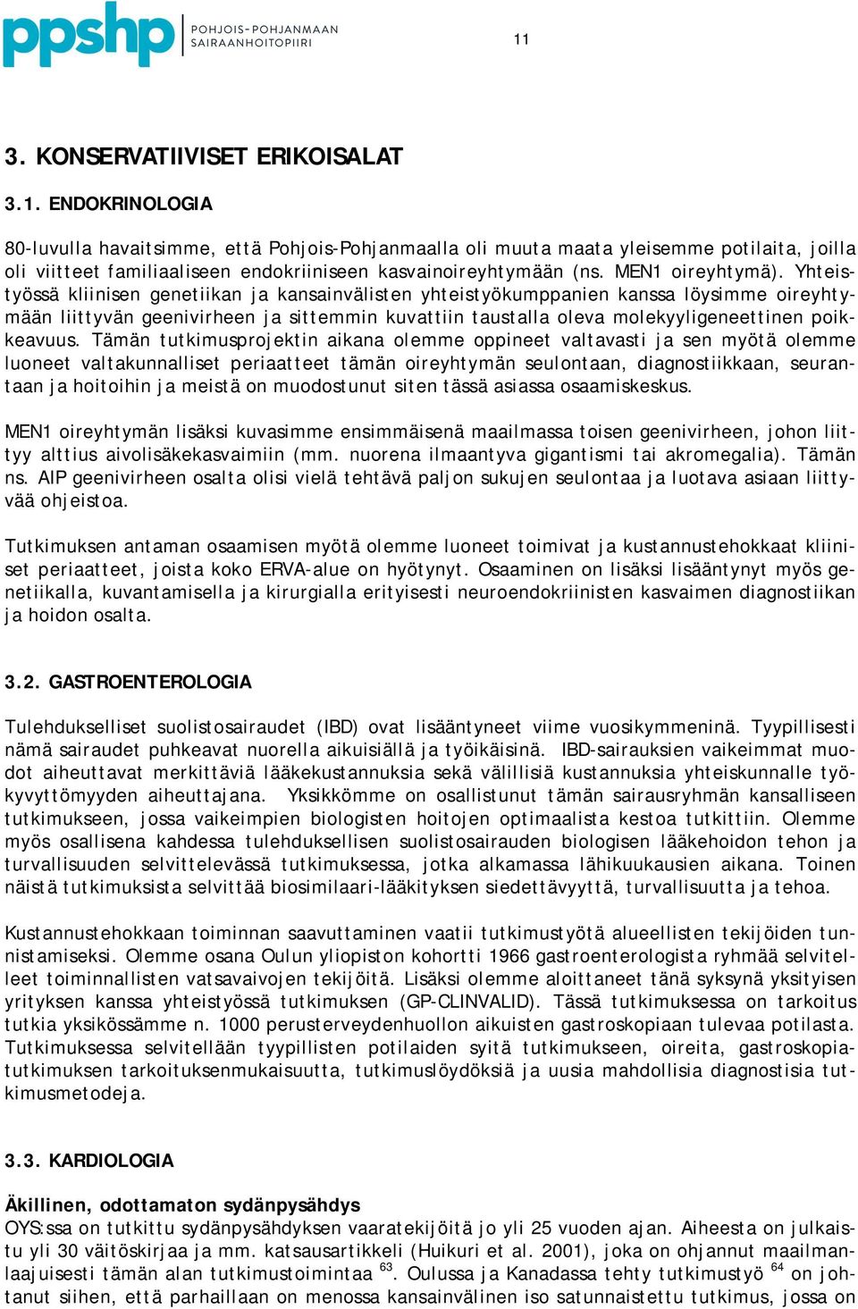 Yhteistyössä kliinisen genetiikan ja kansainvälisten yhteistyökumppanien kanssa löysimme oireyhtymään liittyvän geenivirheen ja sittemmin kuvattiin taustalla oleva molekyyligeneettinen poikkeavuus.