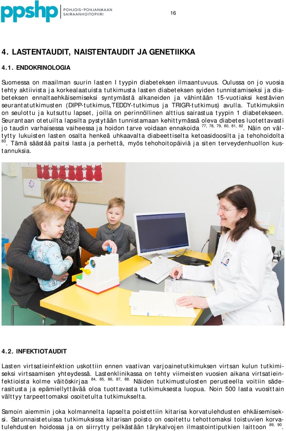 kestävien seurantatutkimusten (DIPP-tutkimus,TEDDY-tutkimus ja TRIGR-tutkimus) avulla. Tutkimuksiin on seulottu ja kutsuttu lapset, joilla on perinnöllinen alttius sairastua tyypin 1 diabetekseen.