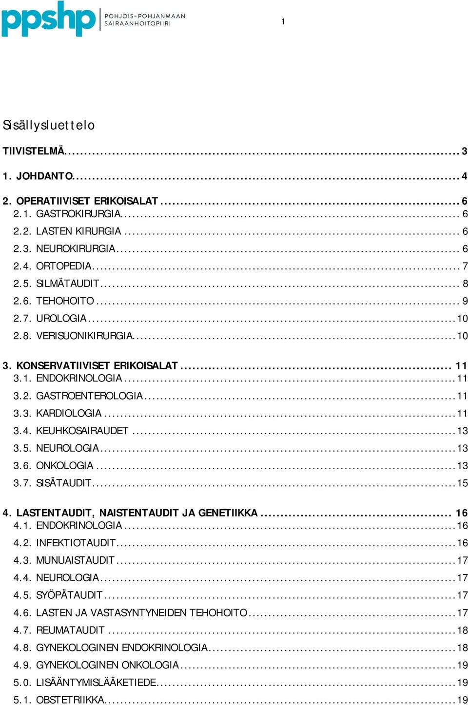 KEUHKOSAIRAUDET... 13 3.5. NEUROLOGIA... 13 3.6. ONKOLOGIA... 13 3.7. SISÄTAUDIT... 15 4. LASTENTAUDIT, NAISTENTAUDIT JA GENETIIKKA... 16 4.1. ENDOKRINOLOGIA... 16 4.2. INFEKTIOTAUDIT... 16 4.3. MUNUAISTAUDIT.