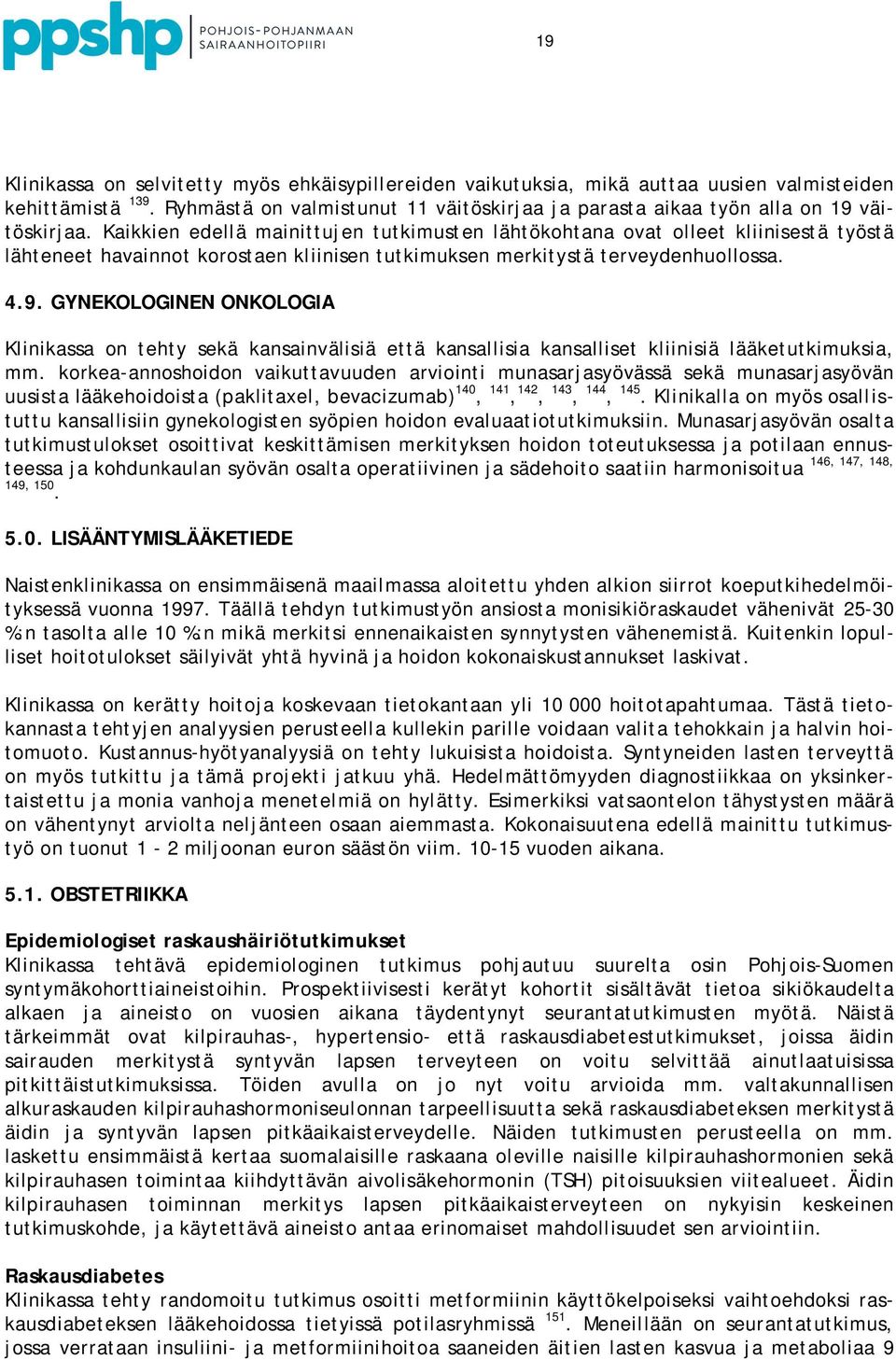 Kaikkien edellä mainittujen tutkimusten lähtökohtana ovat olleet kliinisestä työstä lähteneet havainnot korostaen kliinisen tutkimuksen merkitystä terveydenhuollossa. 4.9.