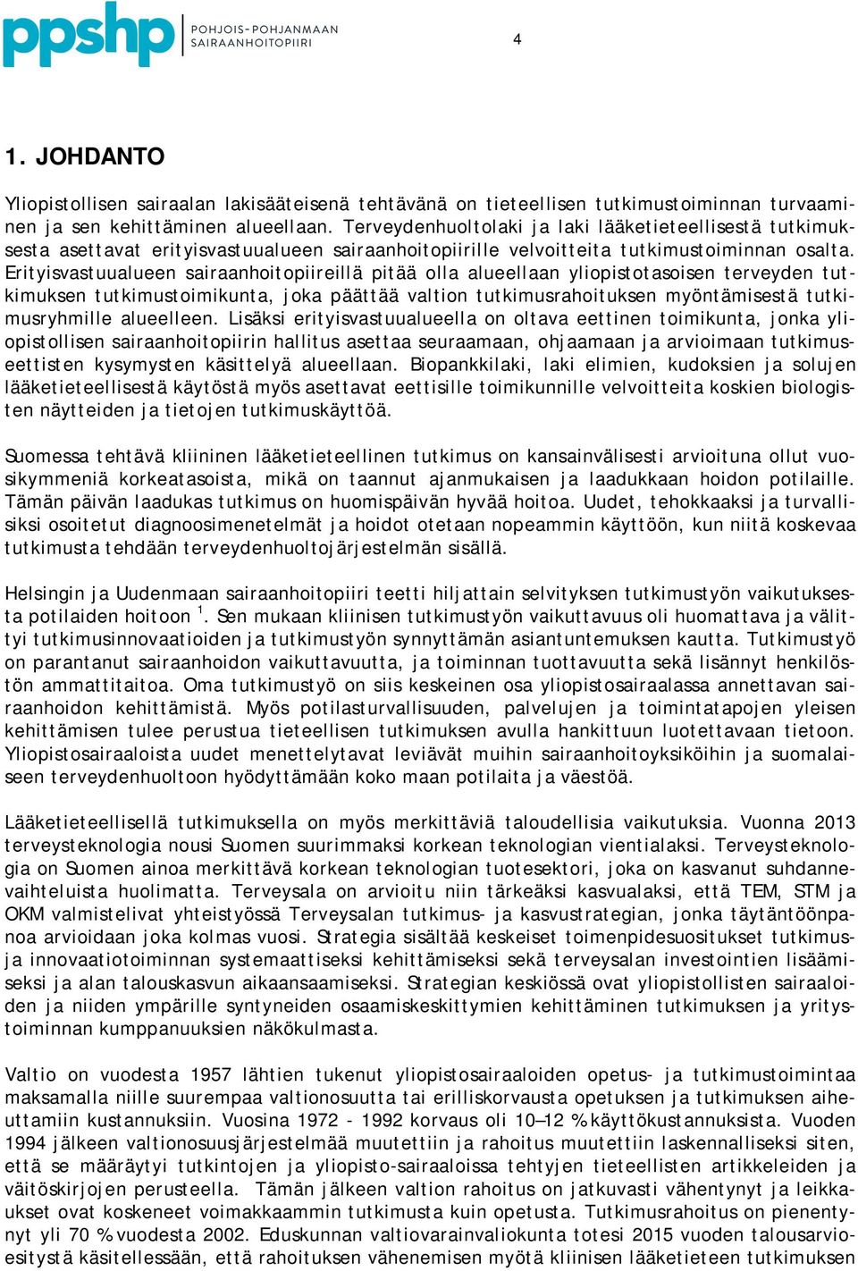 Erityisvastuualueen sairaanhoitopiireillä pitää olla alueellaan yliopistotasoisen terveyden tutkimuksen tutkimustoimikunta, joka päättää valtion tutkimusrahoituksen myöntämisestä tutkimusryhmille