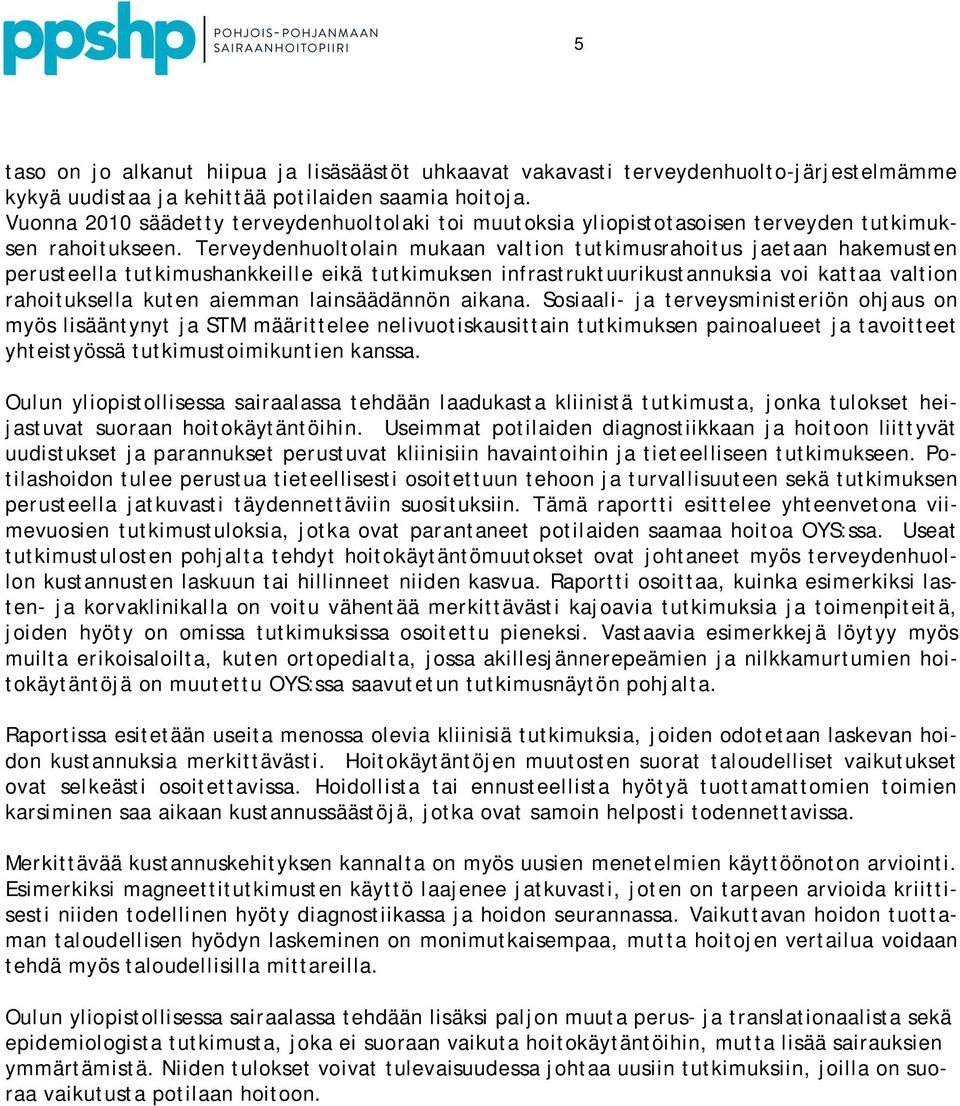 Terveydenhuoltolain mukaan valtion tutkimusrahoitus jaetaan hakemusten perusteella tutkimushankkeille eikä tutkimuksen infrastruktuurikustannuksia voi kattaa valtion rahoituksella kuten aiemman