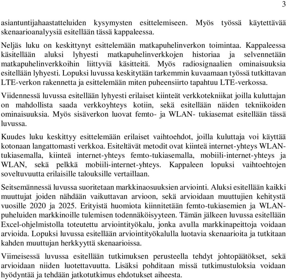 Lopuksi luvussa keskitytään tarkemmin kuvaamaan työssä tutkittavan LTE-verkon rakennetta ja esittelemään miten puheensiirto tapahtuu LTE-verkossa.