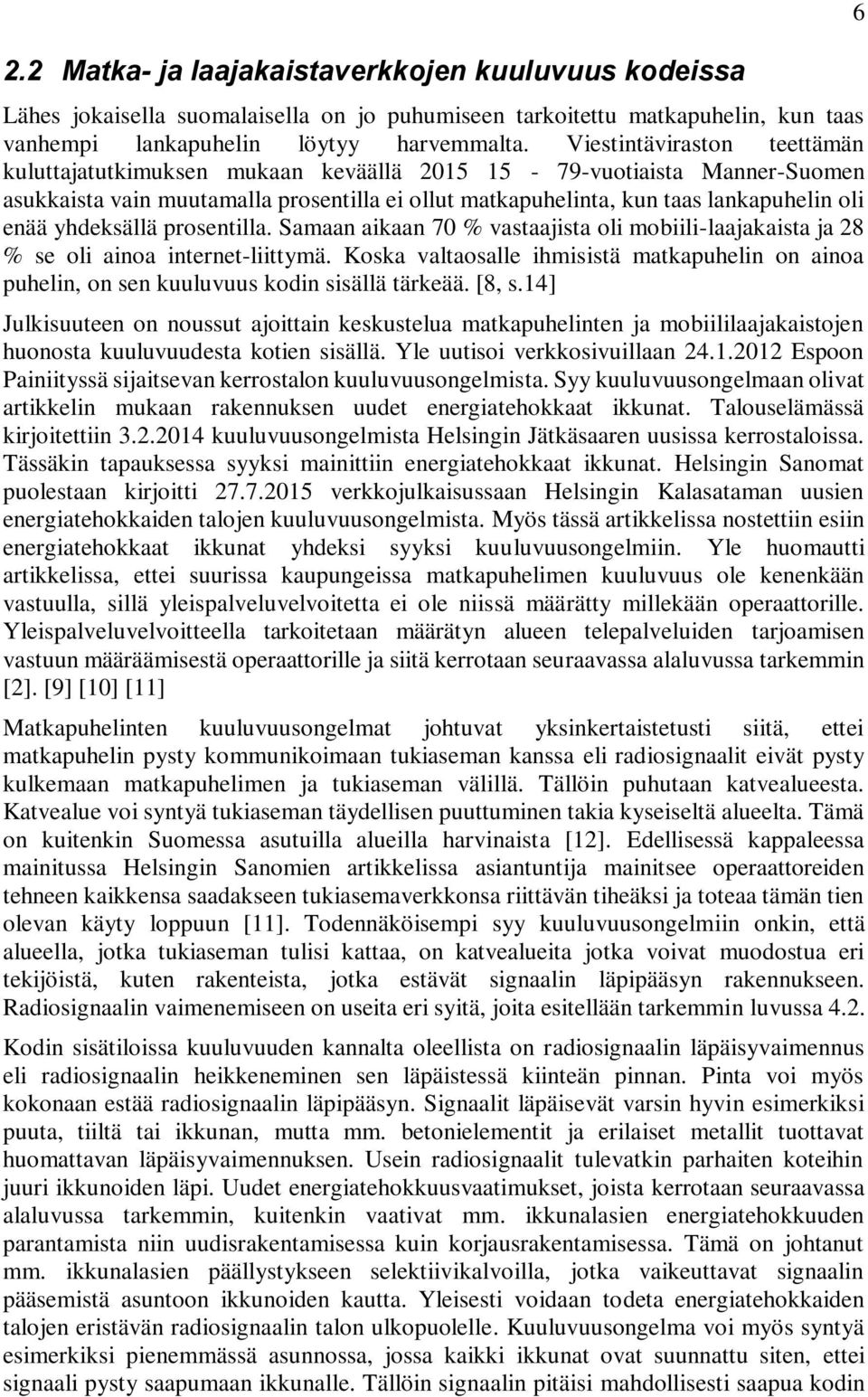 yhdeksällä prosentilla. Samaan aikaan 70 % vastaajista oli mobiili-laajakaista ja 28 % se oli ainoa internet-liittymä.