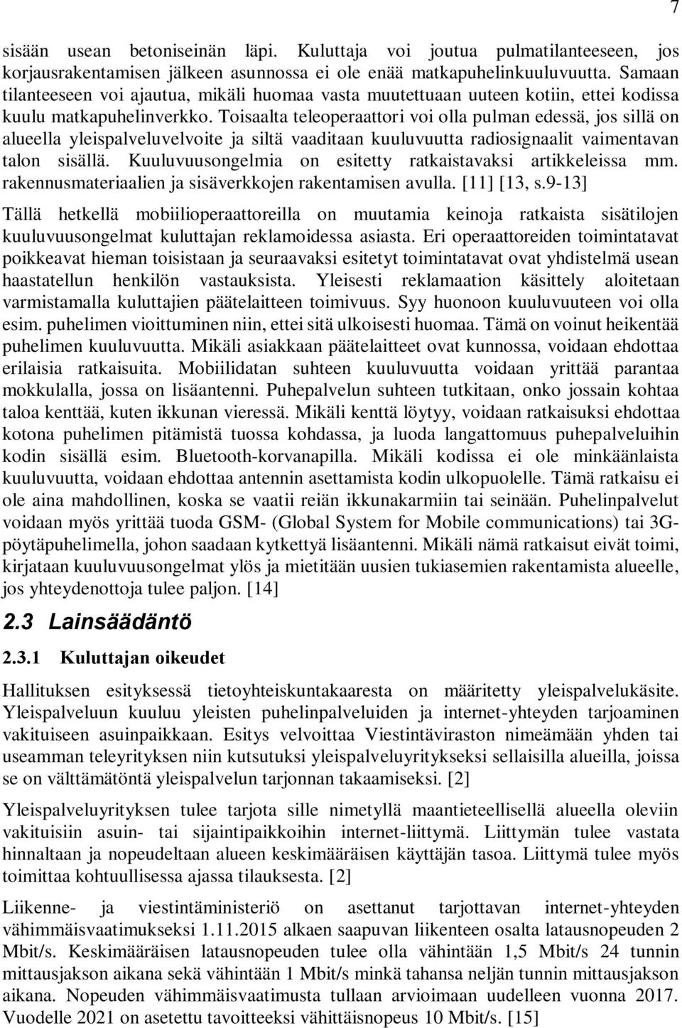 Toisaalta teleoperaattori voi olla pulman edessä, jos sillä on alueella yleispalveluvelvoite ja siltä vaaditaan kuuluvuutta radiosignaalit vaimentavan talon sisällä.
