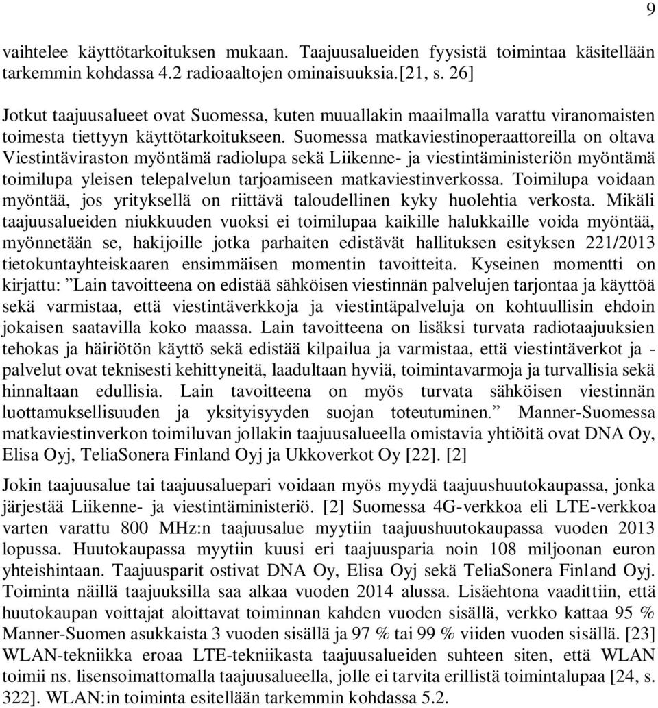 Suomessa matkaviestinoperaattoreilla on oltava Viestintäviraston myöntämä radiolupa sekä Liikenne- ja viestintäministeriön myöntämä toimilupa yleisen telepalvelun tarjoamiseen matkaviestinverkossa.