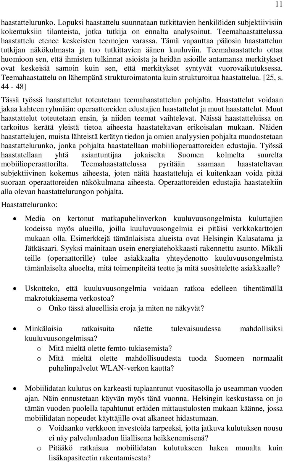 Teemahaastattelu ottaa huomioon sen, että ihmisten tulkinnat asioista ja heidän asioille antamansa merkitykset ovat keskeisiä samoin kuin sen, että merkitykset syntyvät vuorovaikutuksessa.